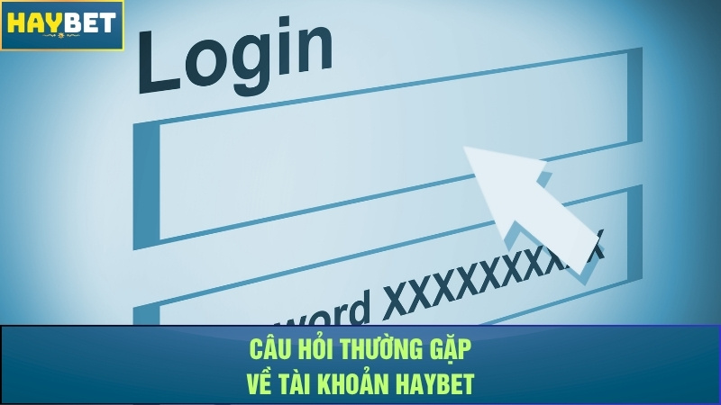 Câu hỏi thường gặp về tài khoản Haybet Câu hỏi thường gặp về tài khoản Haybet