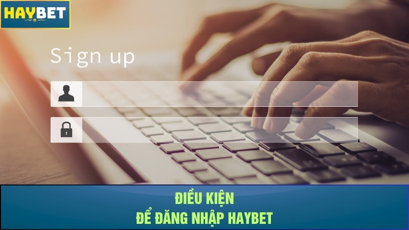 Điều kiện để đăng nhập Haybet Điều kiện để đăng nhập Haybet